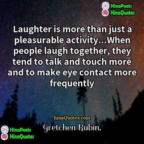 Gretchen Rubin Quotes | Laughter is more than just a pleasurable